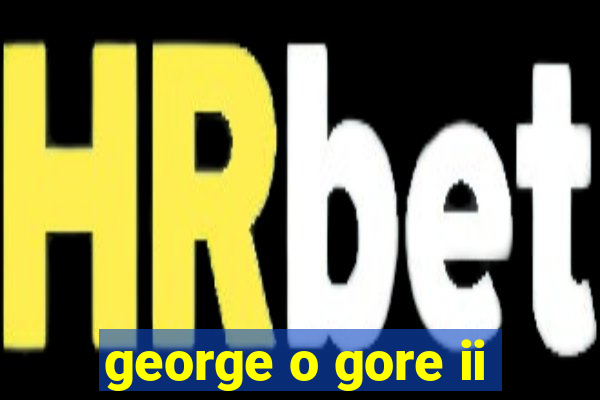 george o gore ii